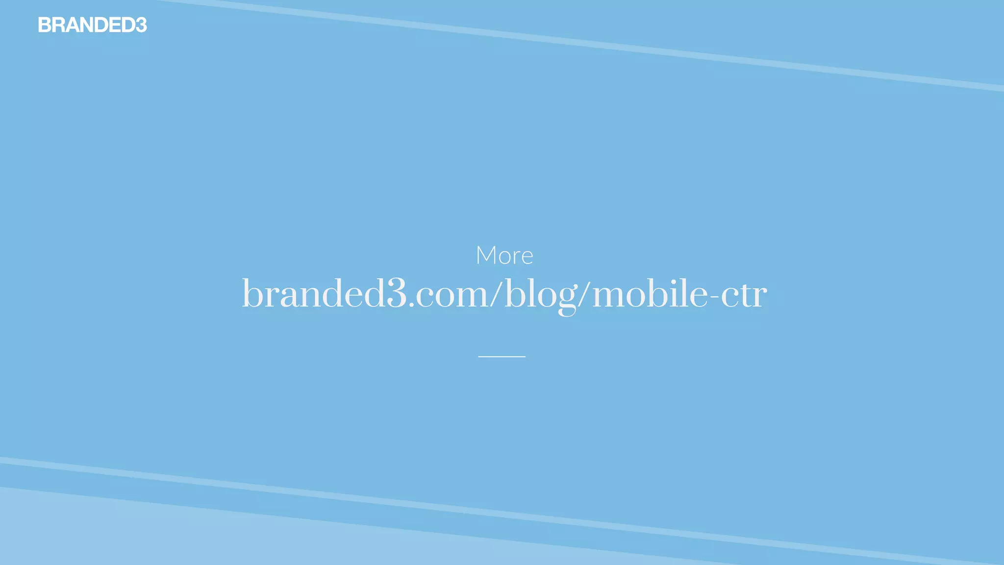 @stekenwright
More
branded3.com/blog/mobile-ctr
 