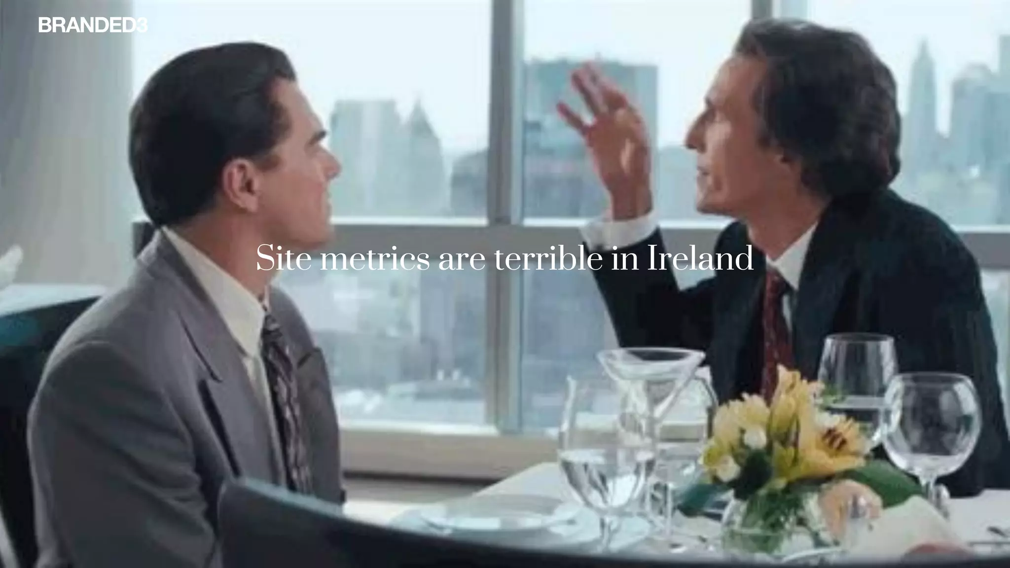 @stekenwright
Site metrics are terrible in Ireland
 