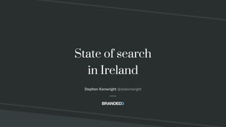 @stekenwright
State of search
in Ireland
Stephen Kenwright @stekenwright
 