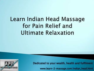 Dedicated to your wealth, health and fulfilment
     www.learn-2-massage.com/indian_head.html
 