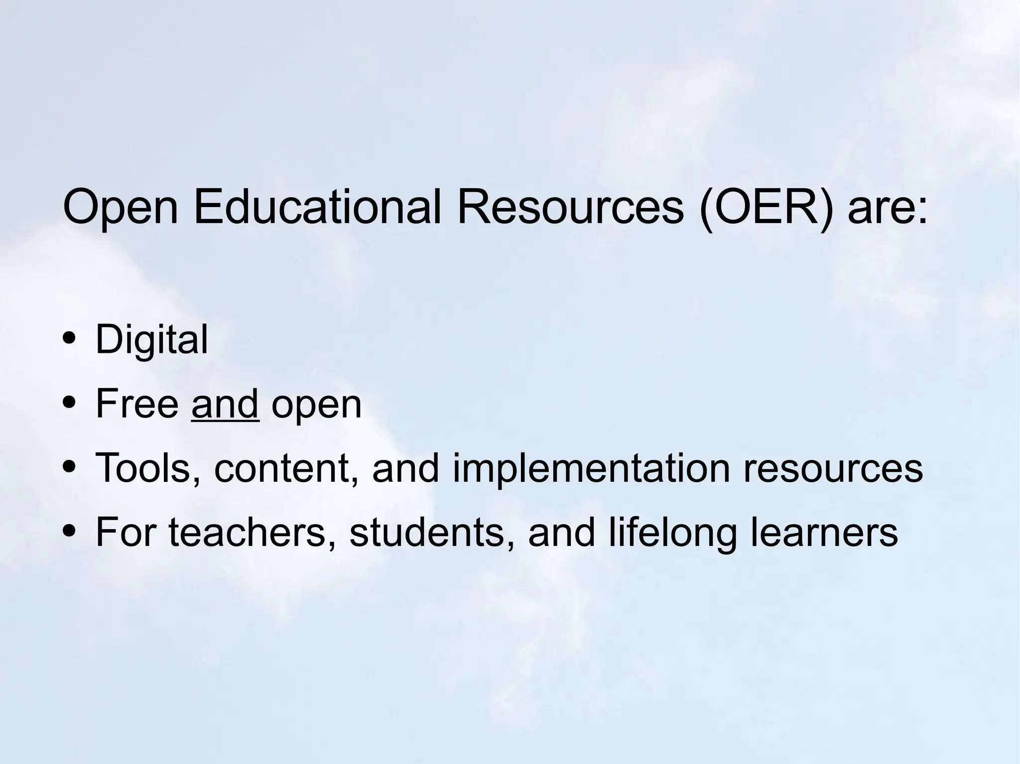 Open Educational Resources (OER) are: Digital Free  and  open Tools, content, and implementation resources For teachers, students, and lifelong learners 