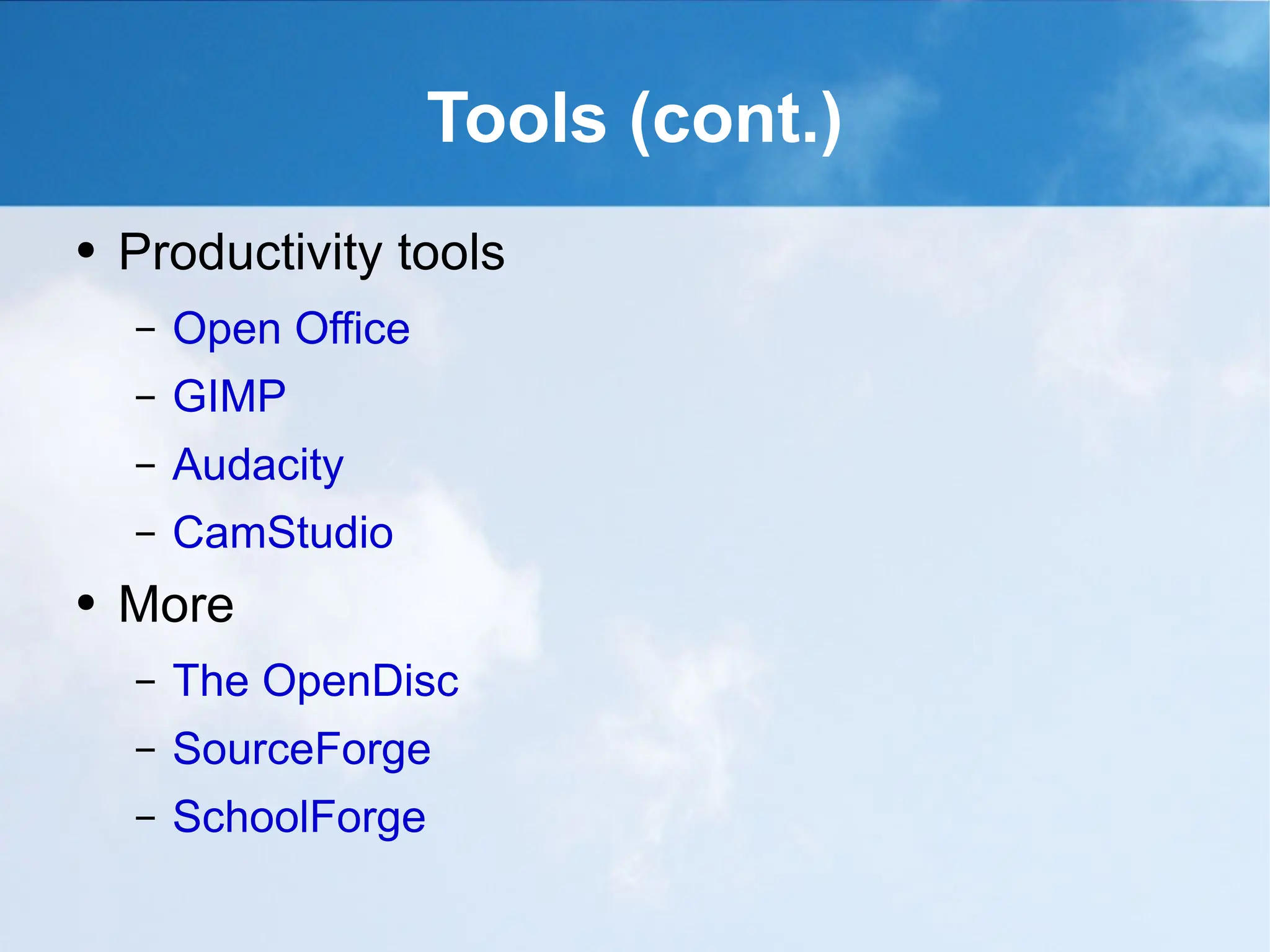 Tools (cont.) Productivity tools Open Office GIMP Audacity CamStudio More The OpenDisc SourceForge SchoolForge 