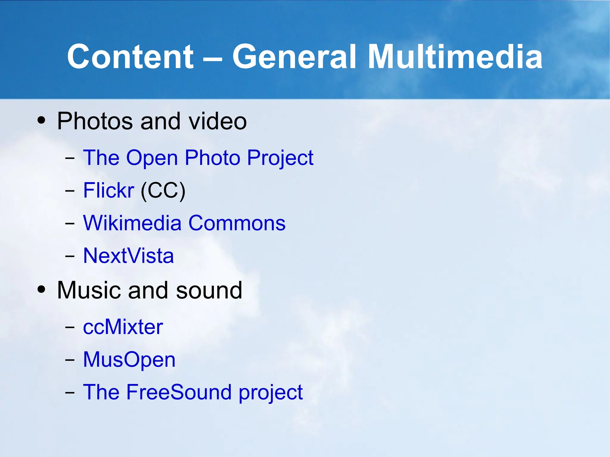 Content – General Multimedia Photos and video The Open Photo Project Flickr  (CC) Wikimedia Commons NextVista Music and sound ccMixter MusOpen The FreeSound project 