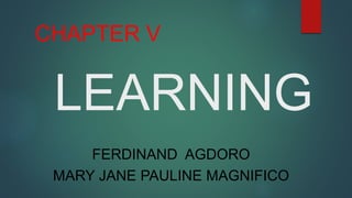 LEARNING
CHAPTER V
FERDINAND AGDORO
MARY JANE PAULINE MAGNIFICO
 