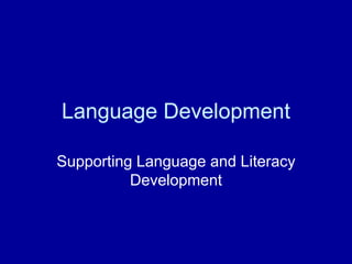 Language Development Supporting Language and Literacy Development 