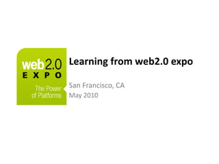 Learning from web2.0 expo  San Francisco, CA May 2010 