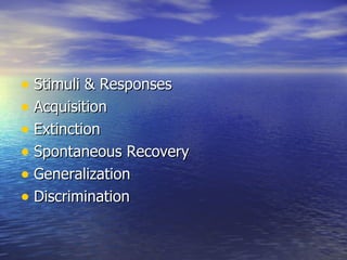 Stimuli & Responses Acquisition Extinction Spontaneous Recovery Generalization Discrimination 
