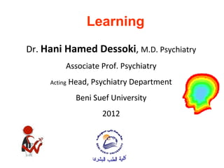 Learning
Dr. Hani Hamed Dessoki, M.D. Psychiatry
          Associate Prof. Psychiatry
     Acting   Head, Psychiatry Department
               Beni Suef University
                      2012
 