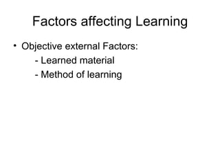 Factors affecting Learning
• Objective external Factors:
    - Learned material
    - Method of learning
 