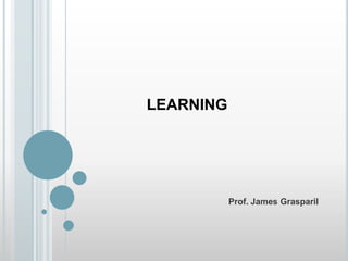 LEARNING




           Prof. James Grasparil
 