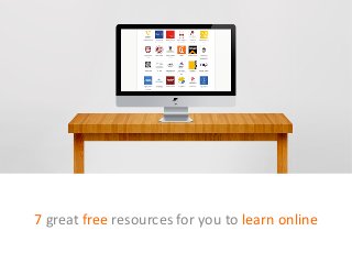 7 
great 
free 
resources 
for 
you 
to 
learn 
online 
 