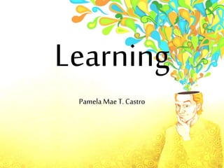 Learning 
Pamela Mae T. Castro 
 