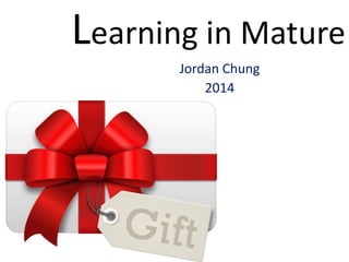 Learning in Mature
Jordan Chung
2014
 