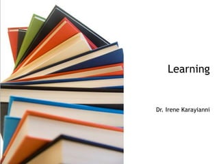 Learning
Dr. Irene Karayianni
 