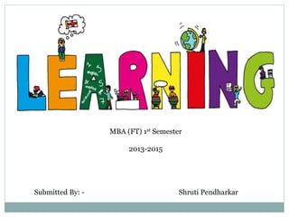 MBA (FT) 1st Semester
2013-2015
Submitted By: - Shruti Pendharkar
 