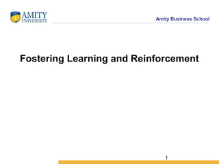 1
Amity Business School
Fostering Learning and Reinforcement
 