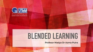 BLENDED LEARNING
Profesor Madya Dr Azma Putra
 