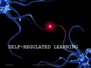 SELF-REGULATED LEARNING
REV. 6/2018 Academic Readiness- Learning--R Speener 4
 