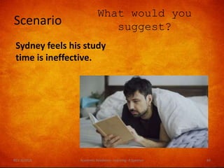 Scenario
What would you
suggest?
Sydney feels his study
time is ineffective.
REV. 6/2018 Academic Readiness- Learning--R Speener 84
 