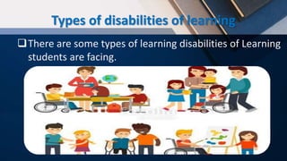 Types of disabilities of learning
There are some types of learning disabilities of Learning
students are facing.
 