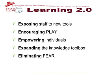 Exposing  staff to new tools Encouraging  PLAY Empowering  individuals Expanding  the knowledge toolbox Eliminating  FEAR  