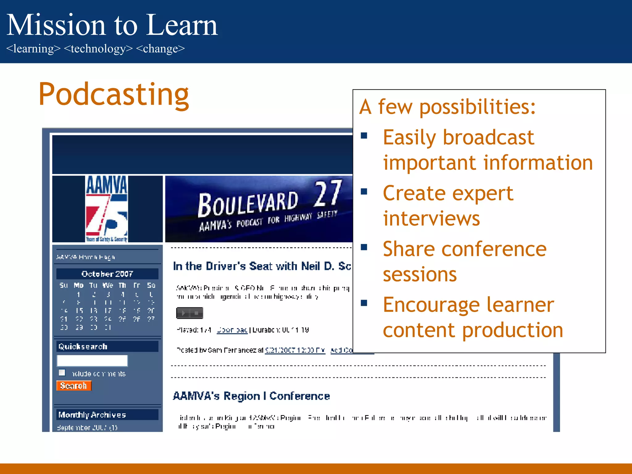 Podcasting A few possibilities: Easily broadcast important information Create expert interviews Share conference sessions Encourage learner content production 