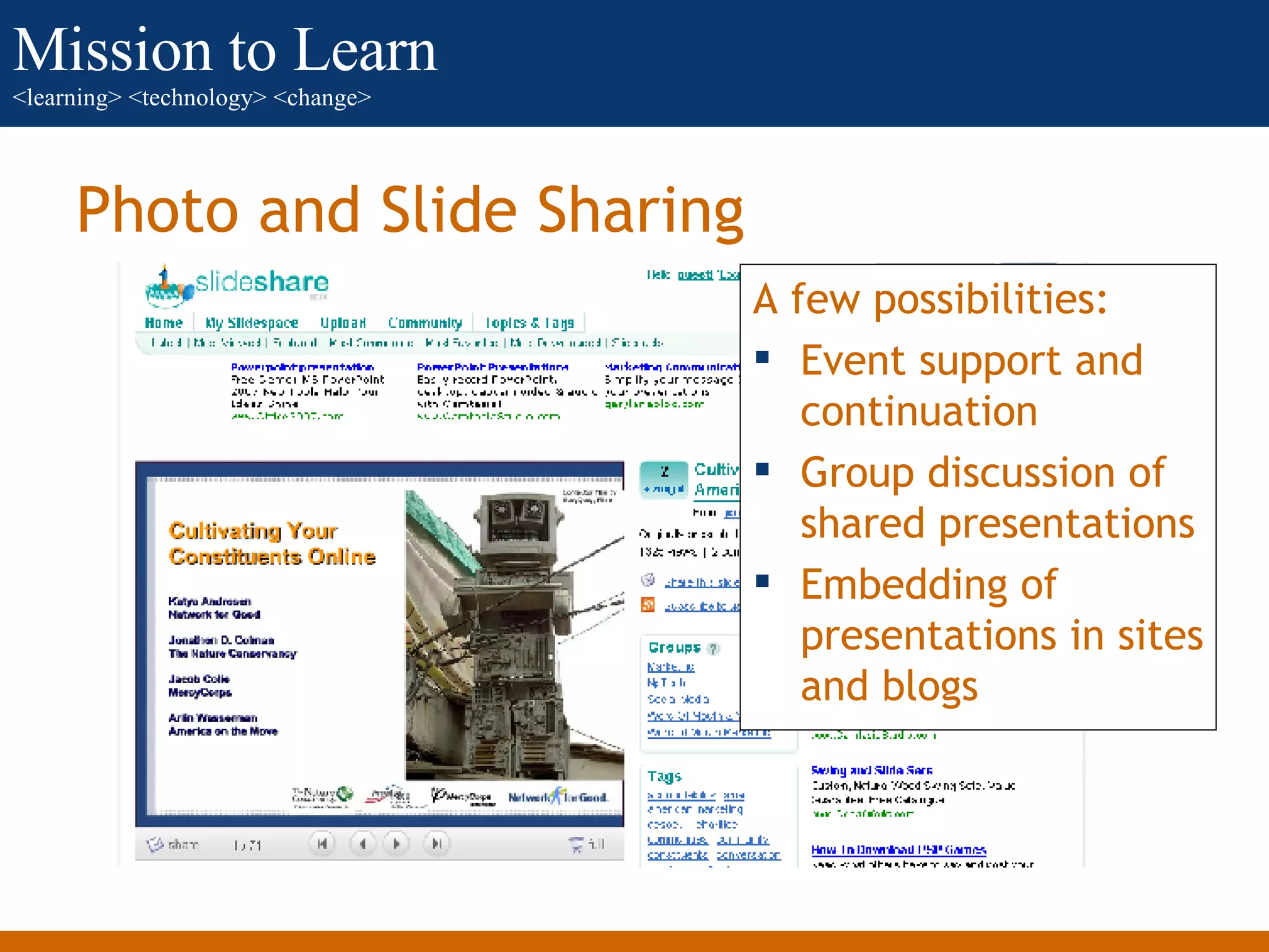 Photo and Slide Sharing A few possibilities: Event support and continuation Group discussion of shared presentations Embedding of presentations in sites and blogs 