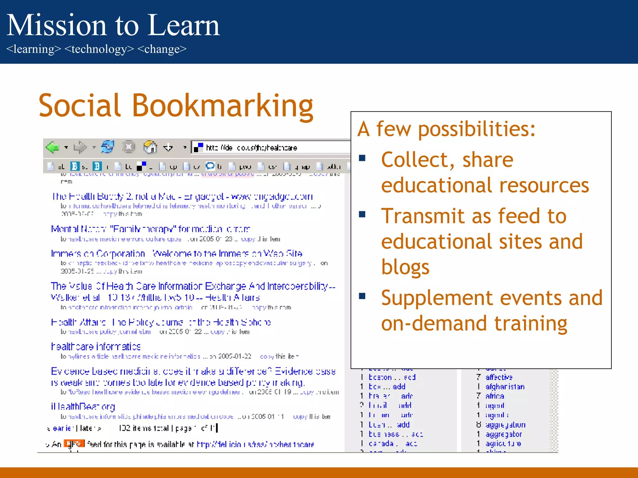 Social Bookmarking A few possibilities: Collect, share educational resources Transmit as feed to educational sites and blogs Supplement events and on-demand training 