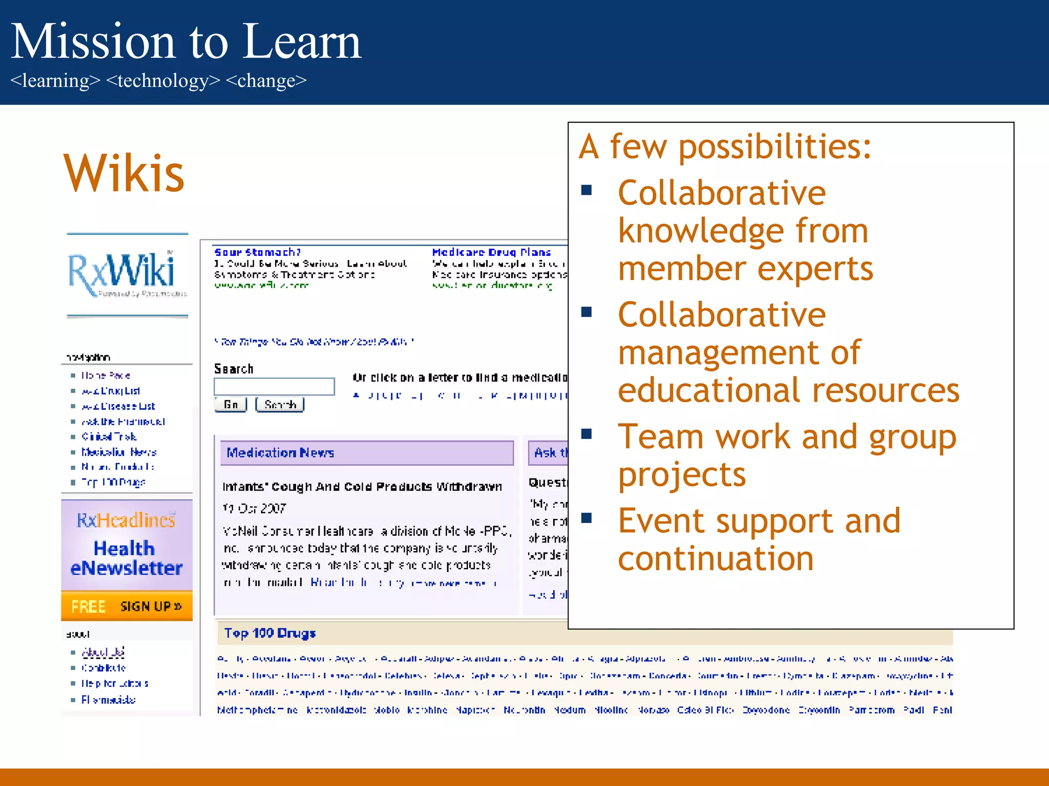 Wikis A few possibilities: Collaborative knowledge from member experts Collaborative management of educational resources Team work and group projects Event support and continuation 