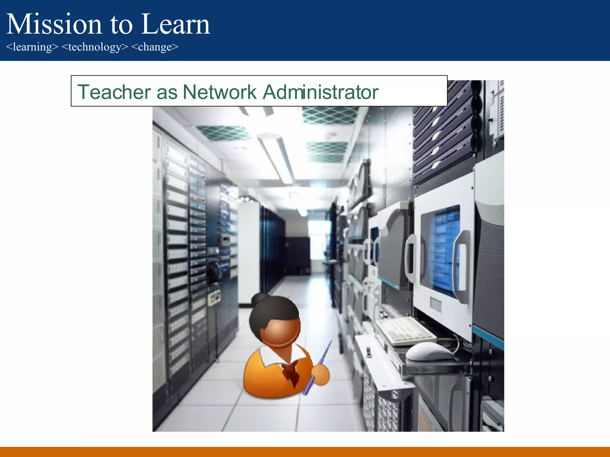 Teacher as network administrator Teacher as Network Administrator 