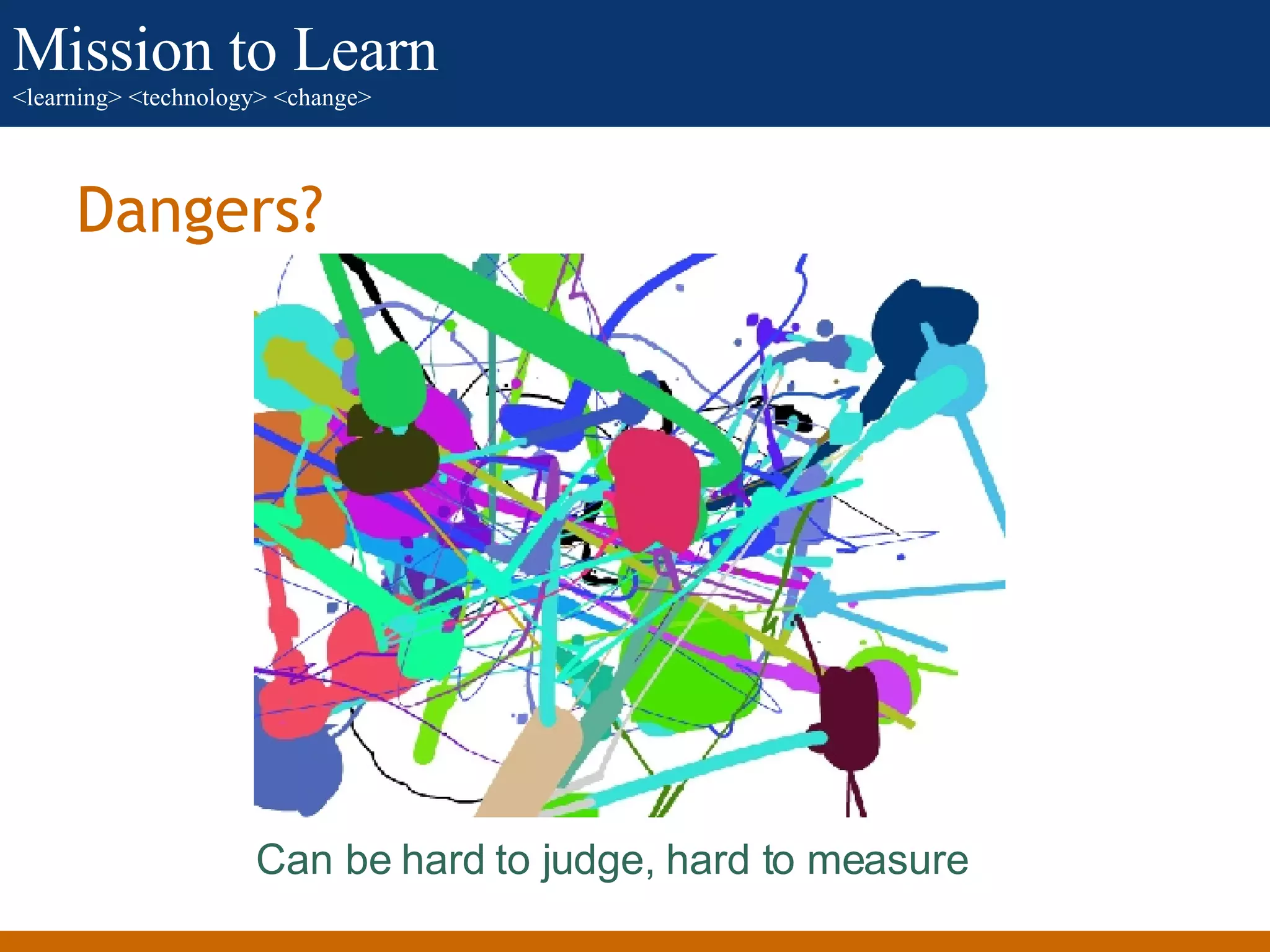 Dangers? Can be hard to judge, hard to measure 