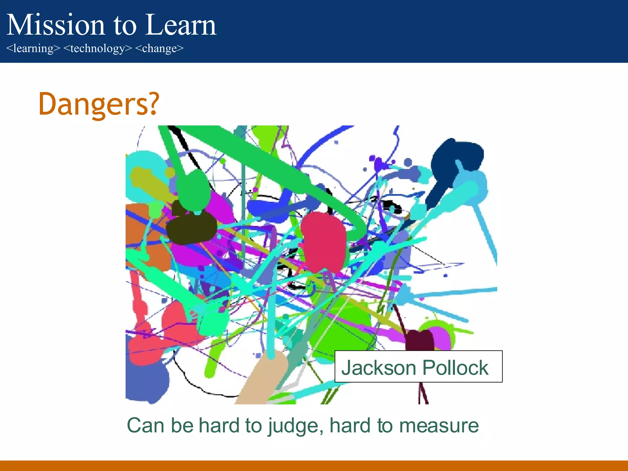 Dangers? Can be hard to judge, hard to measure Jackson Pollock 
