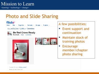 Photo and Slide Sharing <ul><li>A few possibilities: </li></ul><ul><li>Event support and continuation </li></ul><ul><li>Ma...