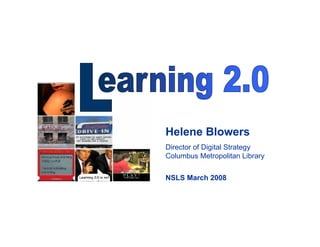 Helene Blowers
Director of Digital Strategy
Columbus Metropolitan Library


NSLS March 2008