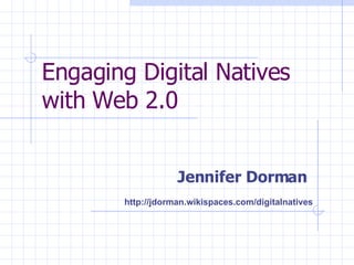 Engaging Digital Natives  with Web 2.0 Jennifer Dorman http://jdorman.wikispaces.com/digitalnatives 