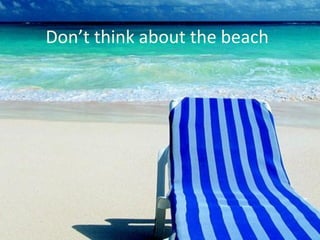 Don’t think about the beach
 