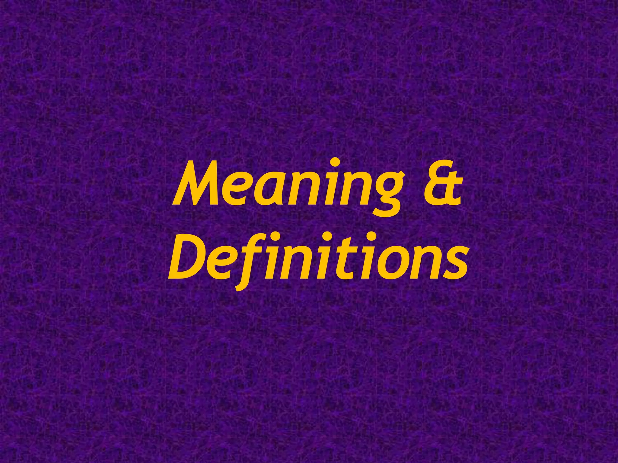 Meaning &
Definitions
 