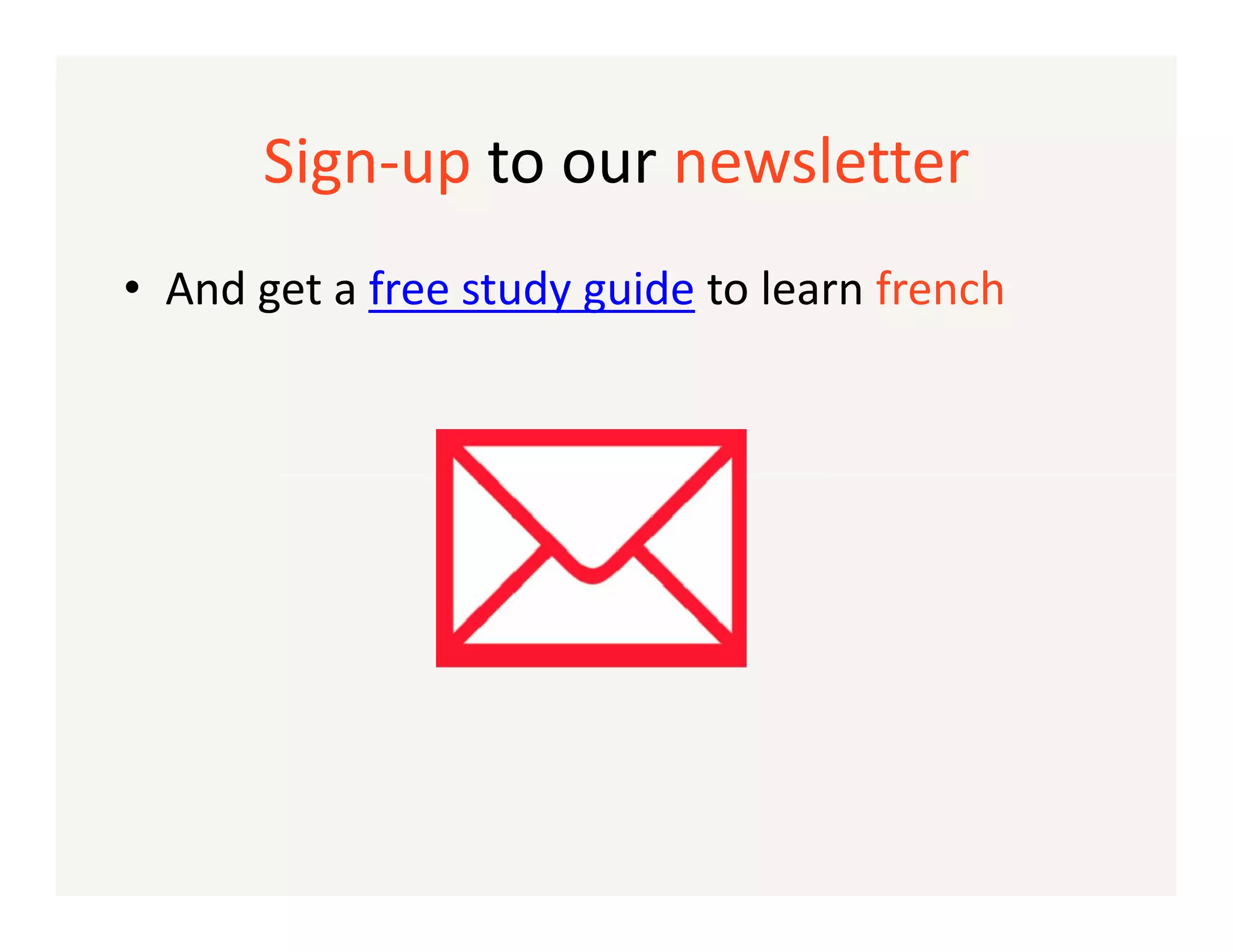 Sign-up to our newsletter
• And get a free study guide to learn french

 