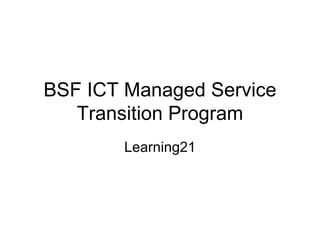 BSF ICT Managed Service Transition Program Learning21 