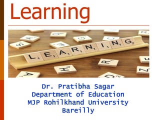 Learning
Dr. Pratibha Sagar
Department of Education
MJP Rohilkhand University
Bareilly
 