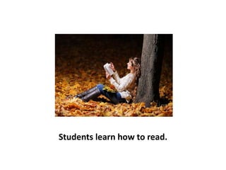 Students learn how to read.
 
