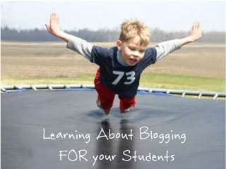 Learning About Blogging  FOR your Students 
