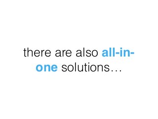 there are also all-in-
one solutions…
 