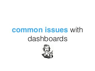 common issues with
dashboards
 