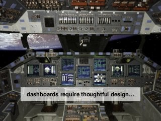 dashboards require thoughtful design…
 