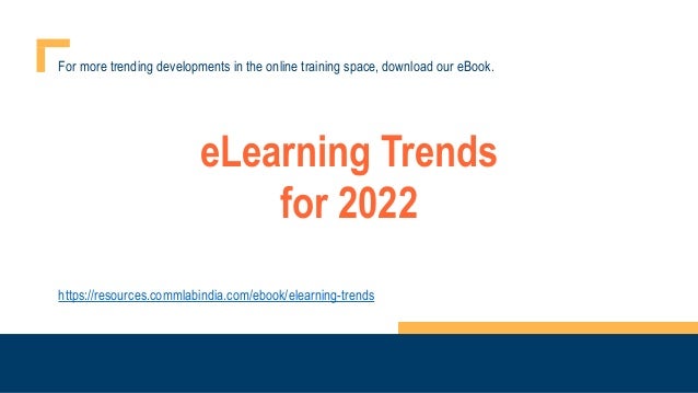 For more trending developments in the online training space, download our eBook.
eLearning Trends
for 2022
https://resources.commlabindia.com/ebook/elearning-trends
 