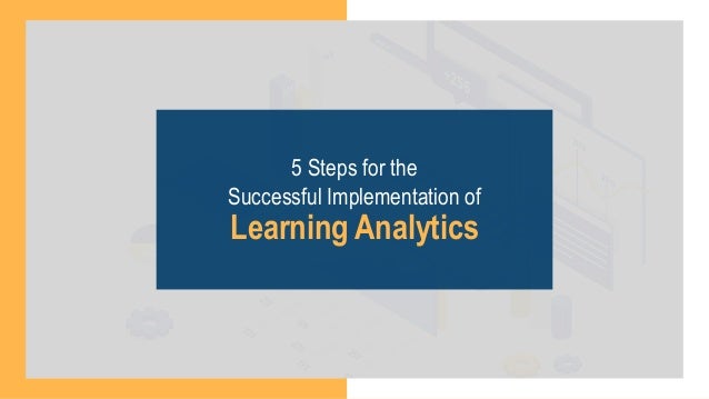 5 Steps for the
Successful Implementation of
Learning Analytics
 
