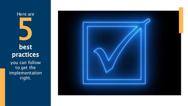 5
best
practices
Here are
you can follow
to get the
implementation
right.
 