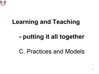 Learning and Teaching  - putting it all together   C. Practices and Models 