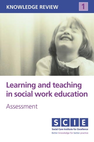 KNOWLEDGE REVIEW                         1




Learning and teaching
in social work education
Assessment


             Better knowledge for better practice